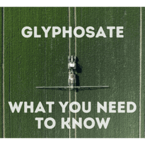 What is glyphosate and why should you care
