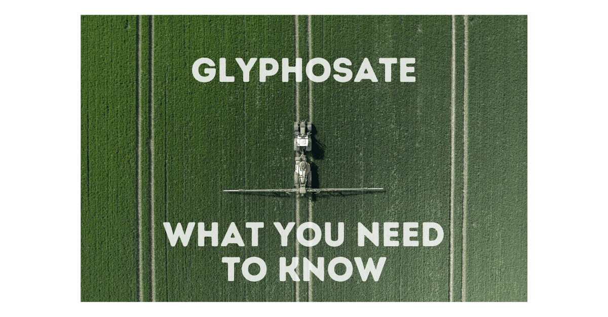 What is glyphosate and why should you care